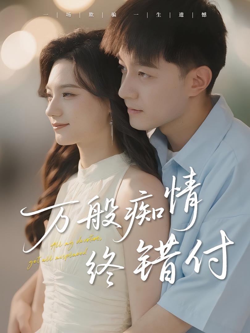 热门短剧万般痴情终错付60集全集完整版未删减,贺龙天禾雨主演,免费稳定在线观看,百度网盘夸克网盘资源分享下载 第1张 热门短剧万般痴情终错付60集全集完整版未删减,贺龙天禾雨主演,免费稳定在线观看,百度网盘夸克网盘资源分享下载 第1张